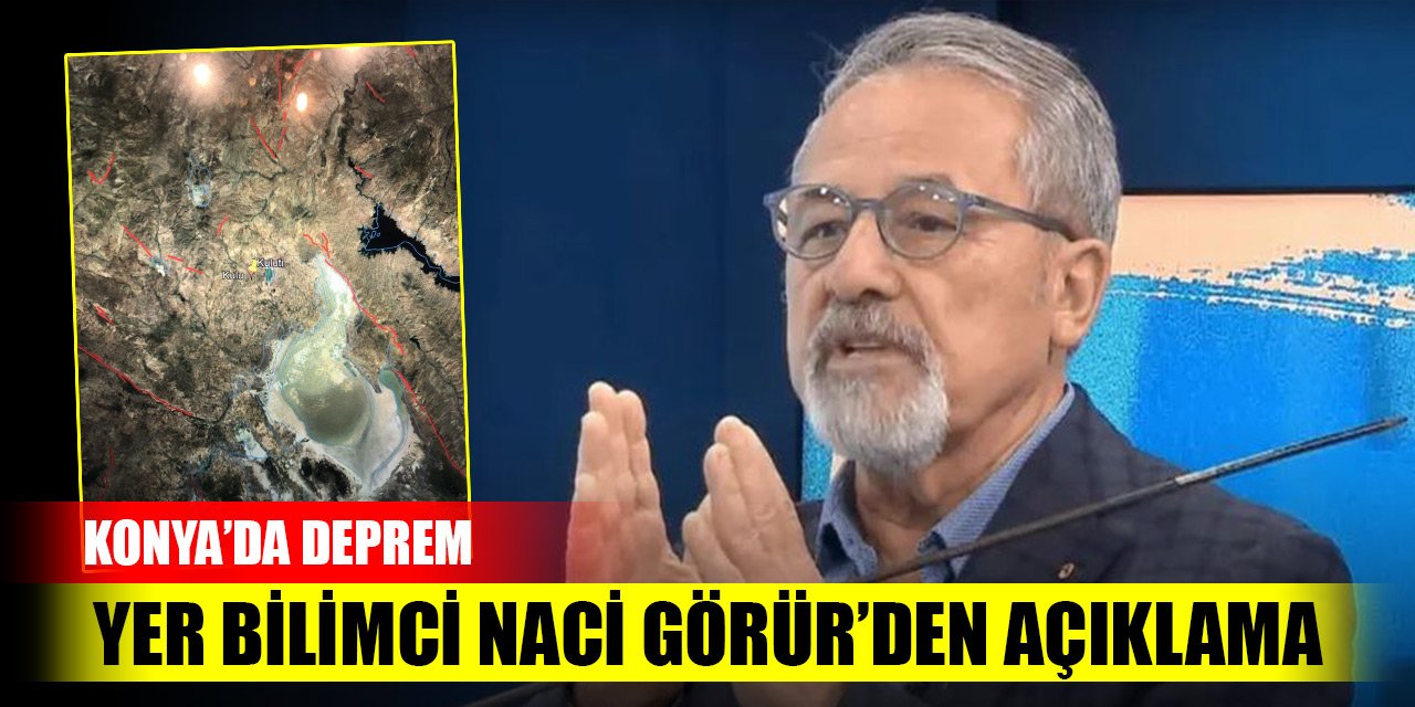 Konya’daki depremin ardından yer bilimci Naci Görür’den açıklama