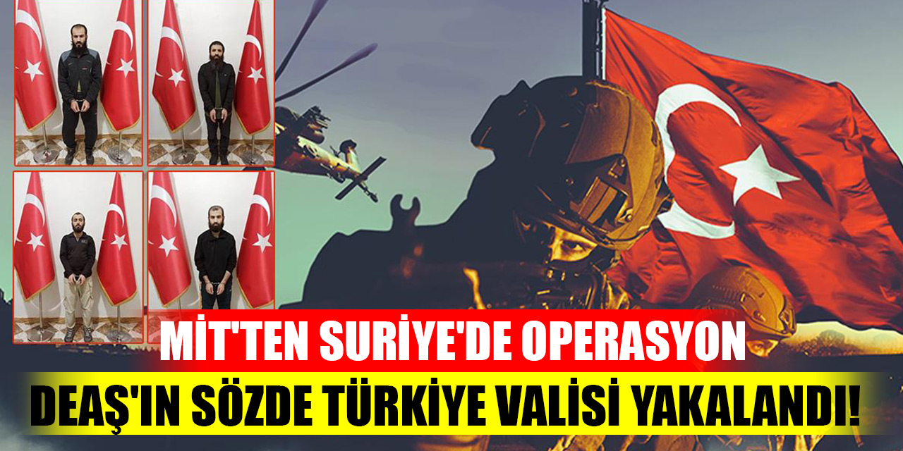 MİT'ten Suriye'de operasyon: DEAŞ'ın sözde Türkiye valisi yakalandı!