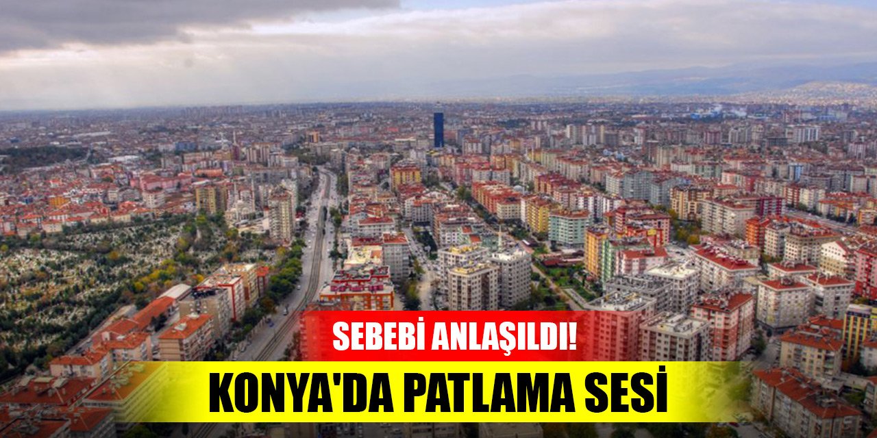 Son Dakika! Konya'da patlama sesi