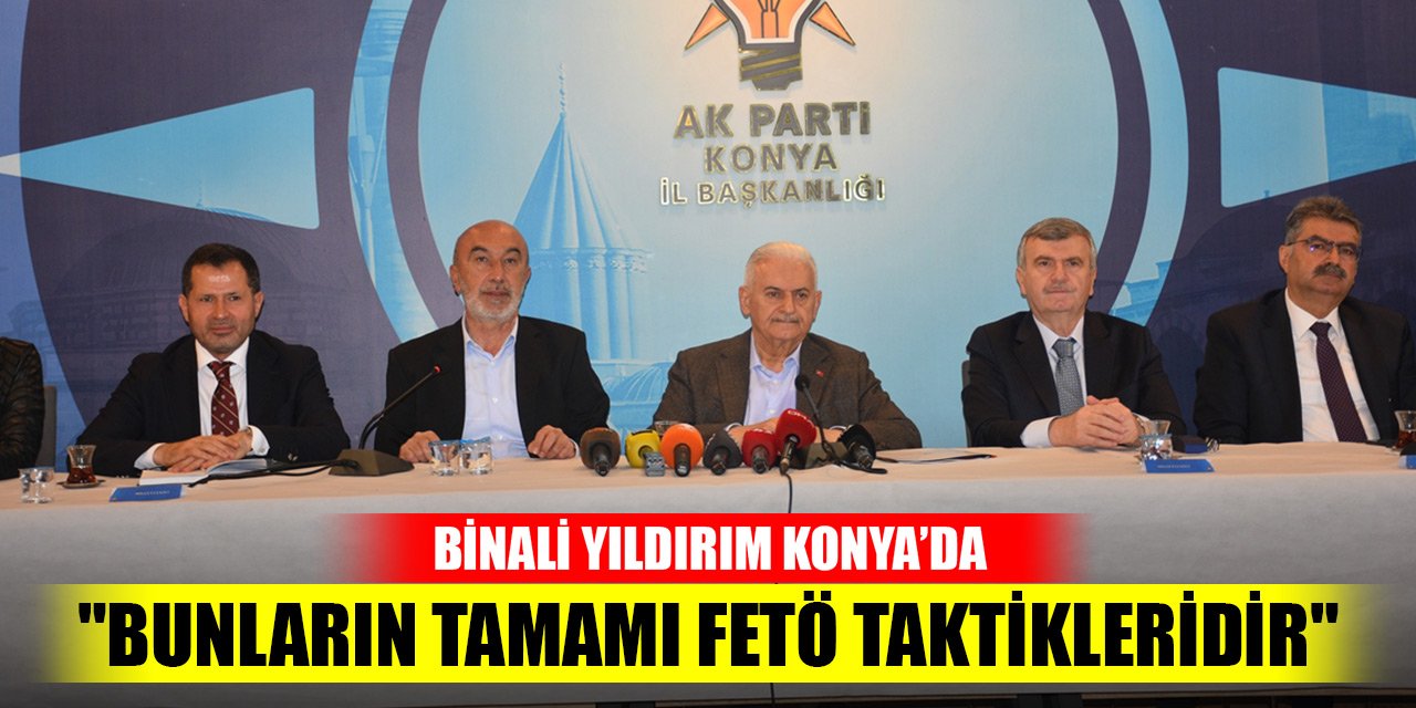 Binali Yıldırım, Konya'da konuştu: "Bunların tamamı FETÖ taktikleridir"