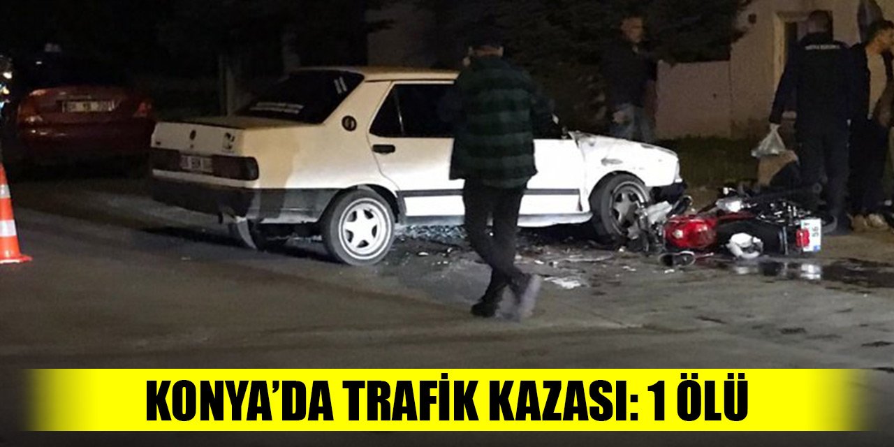 Konya'da otomobille çarpışan motosikletin sürücüsü öldü, 3 yaralı
