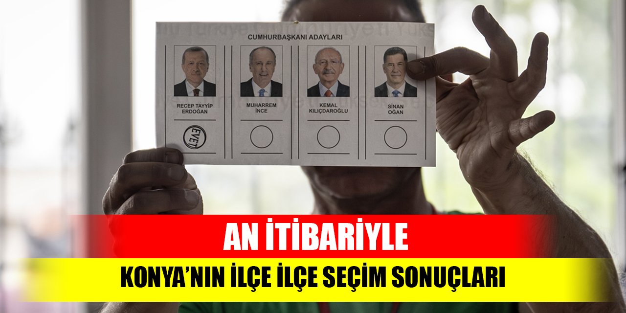 An itibariyle Konya'da ilçe ilçe seçim sonuçları