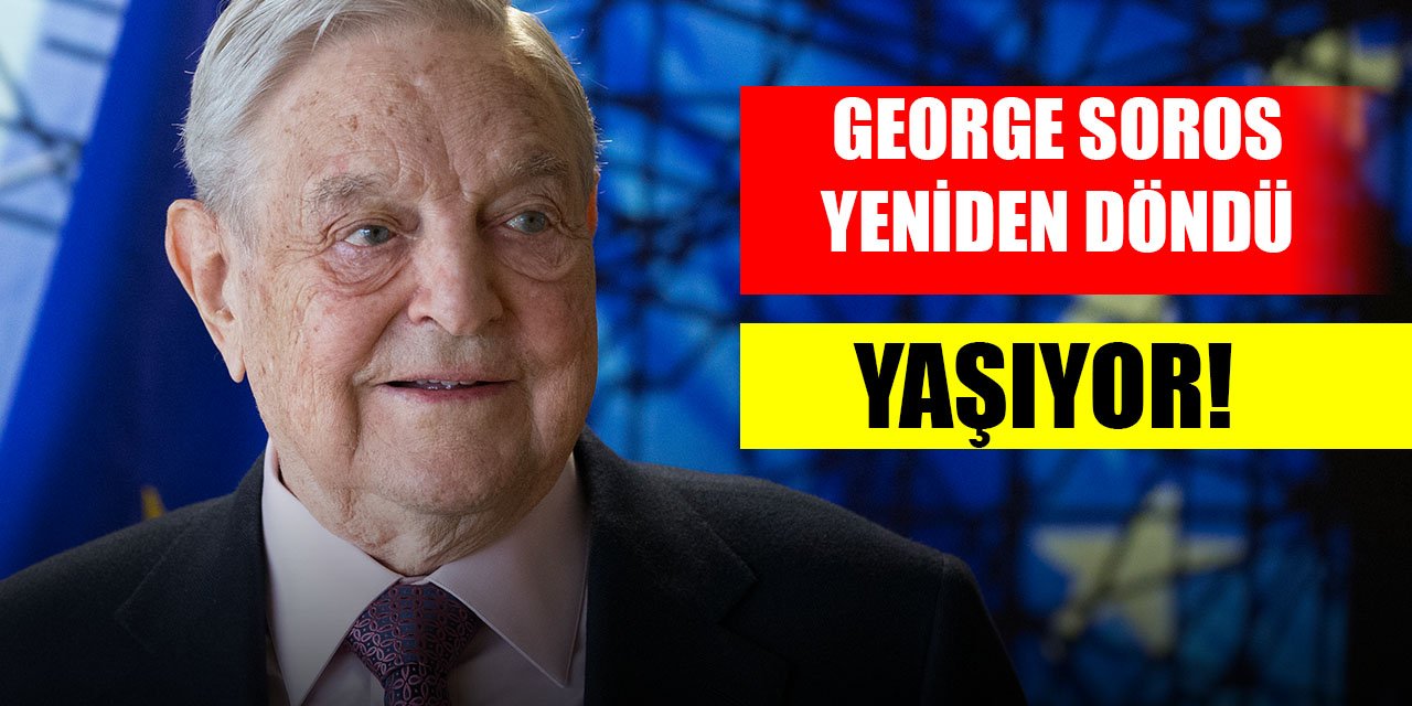 George Soros yeniden döndü; Yaşıyor!