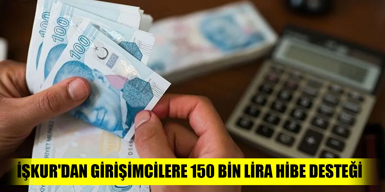 İŞKUR'dan girişimcilere 150 bin lira hibe desteği