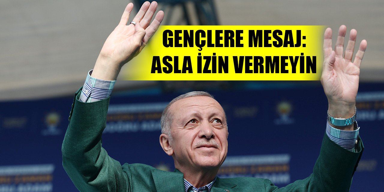 Cumhurbaşkanı Erdoğan'dan gençlere mesaj: Asla izin vermeyin