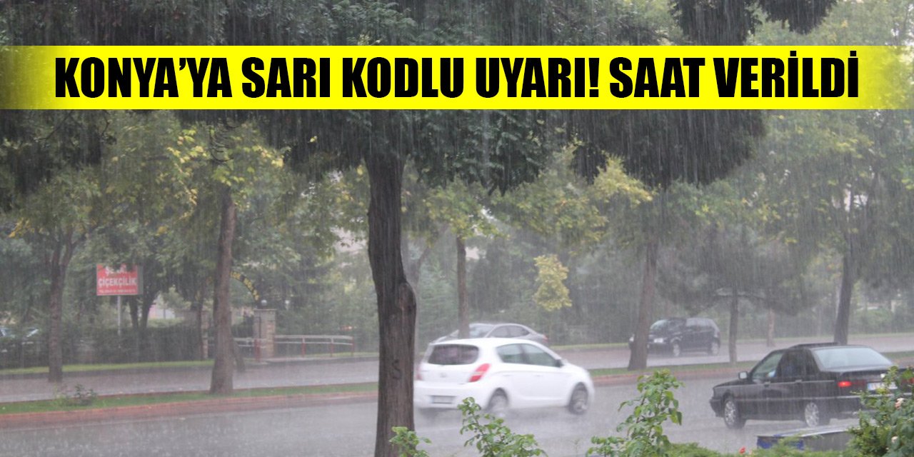 Konya ve çevresine sarı kodlu uyarı! Saat verildi