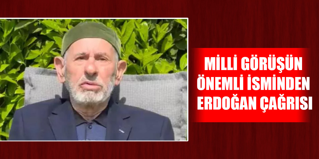 Milli Görüşün önemli isminden Erdoğan çağrısı