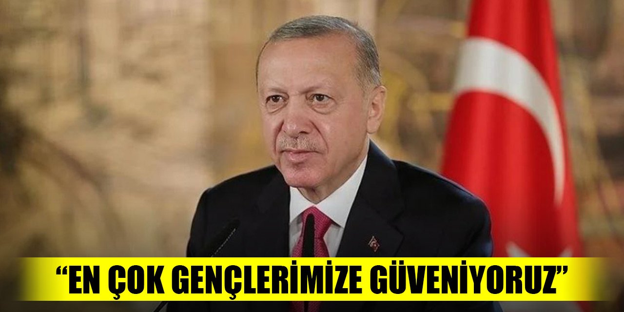 Erdoğan: En çok gençlerimize güveniyoruz