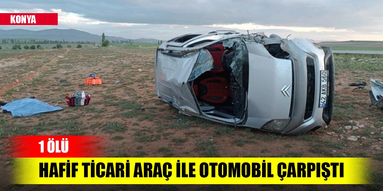 Konya'da hafif ticari araç ile otomobil çarpıştı! 1 ölü