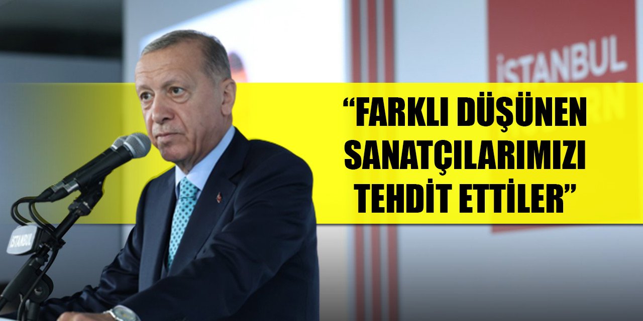 Cumhurbaşkanı Erdoğan: Farklı düşünen sanatçılarımızı tehdit ettiler