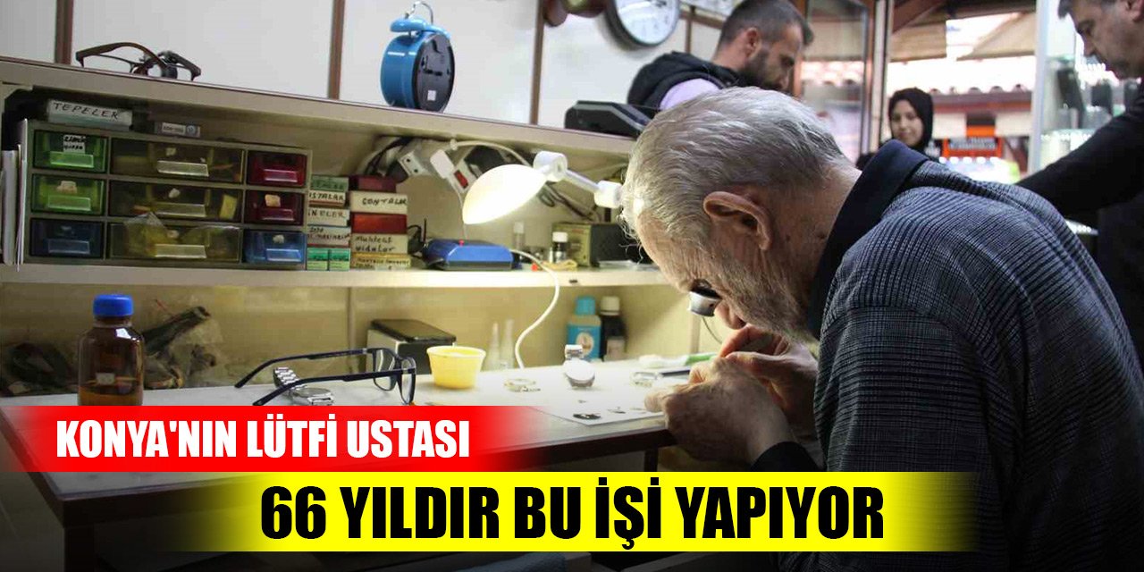 Konya'nın Lütfi ustası 66 yıldır bu işi yapıyor