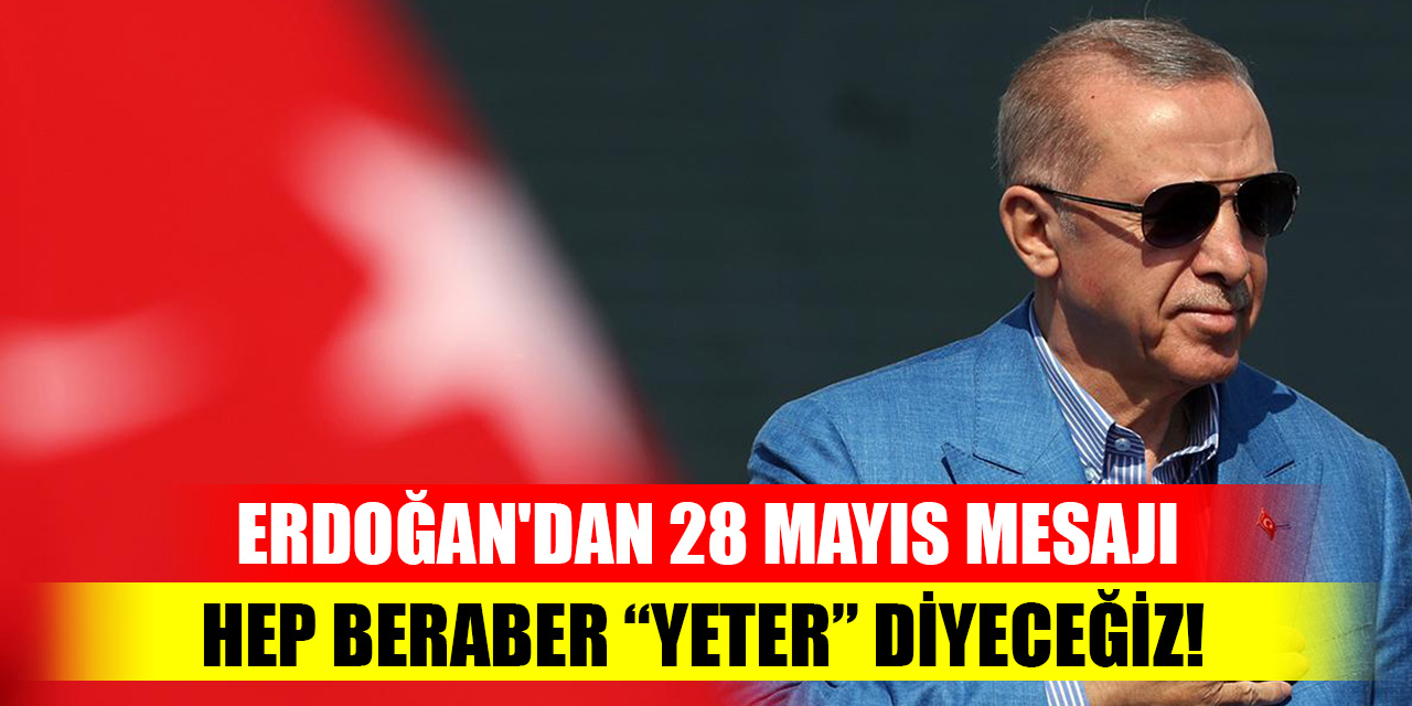 Cumhurbaşkanı Erdoğan'dan 28 Mayıs mesajı: Hep beraber “yeter” diyeceğiz!