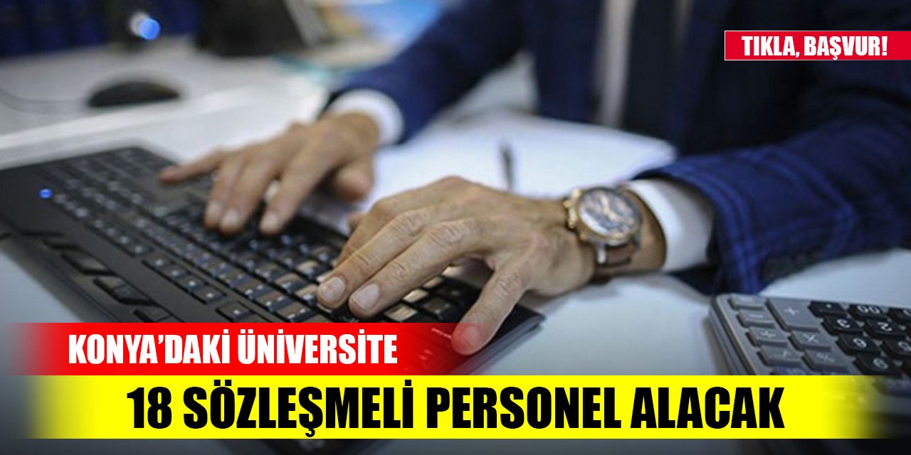 Konya'daki o üniversite 18 sözleşmeli personel alacak! Tıkla, başvuru yap