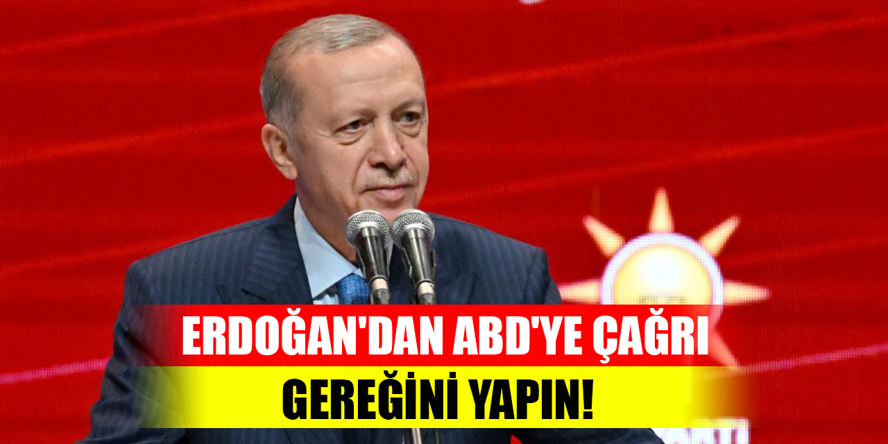 Cumhurbaşkanı Erdoğan'dan ABD'ye çağrı: Gereğini yapın!
