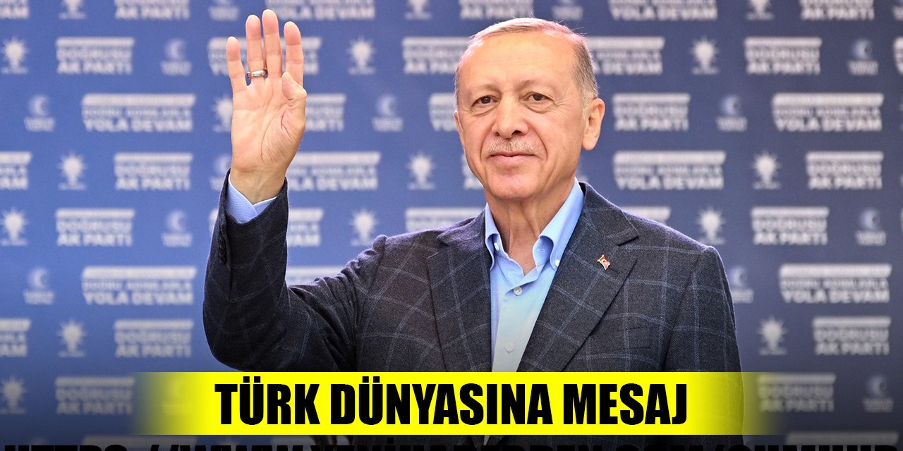 Cumhurbaşkanı Erdoğan'dan Türk dünyasına mesaj