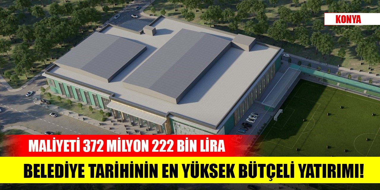 Konya'da belediye tarihinin en yüksek bütçeye sahip yatırımı! Maliyeti ise 372 milyon 222 bin lira