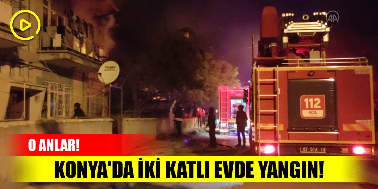 Konya'da iki katlı evde yangın!