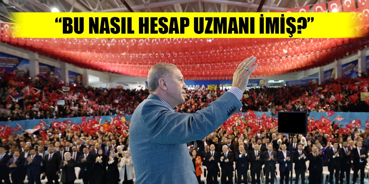 Erdoğan: Bu nasıl hesap uzmanı imiş