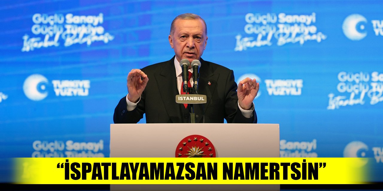 Cumhurbaşkanı Erdoğan: İspatlayamazsan namertsin