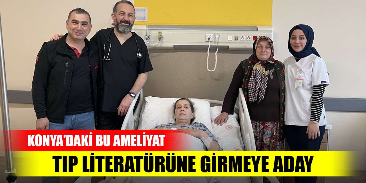 Konya’daki bu ameliyat, tıp literatürüne girmeye aday