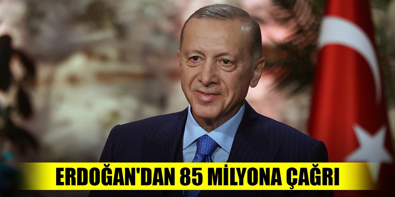 Cumhurbaşkanı Erdoğan'dan 85 milyona çağrı