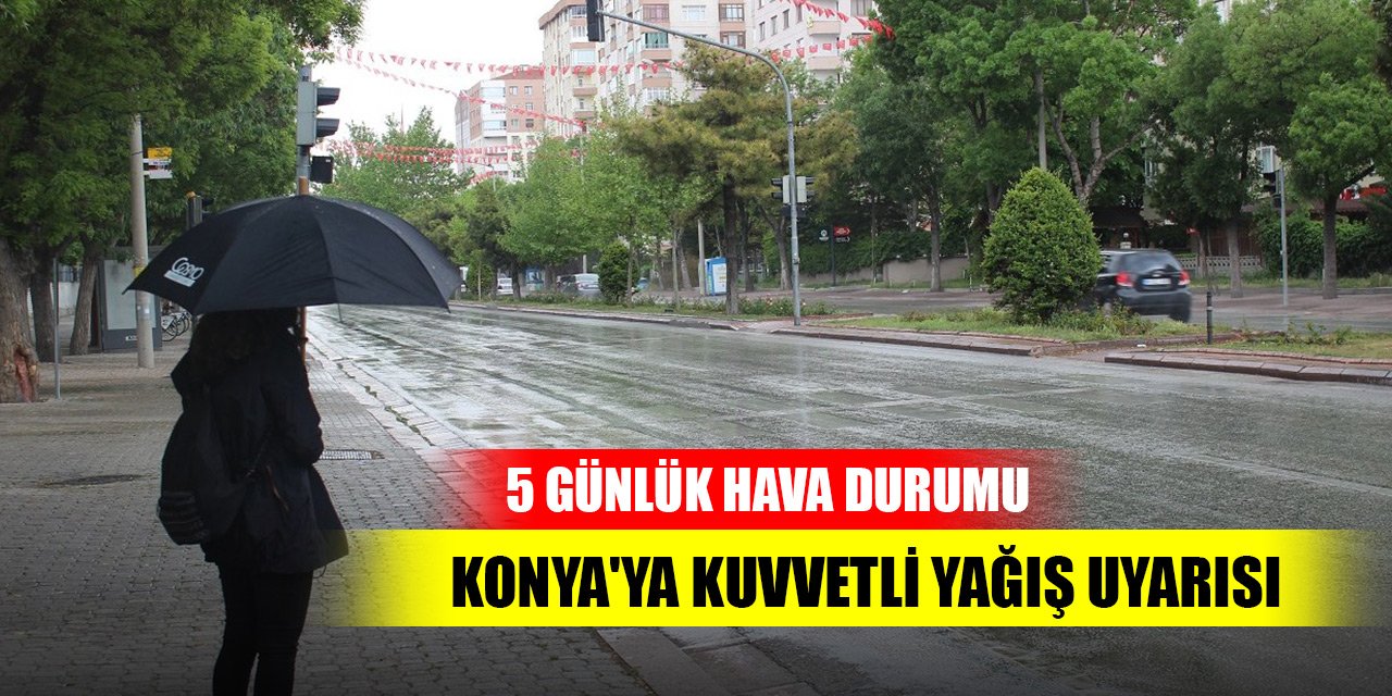 Meteorolojiden Konya'ya kuvvetli yağış uyarısı (5 günlük hava durumu)