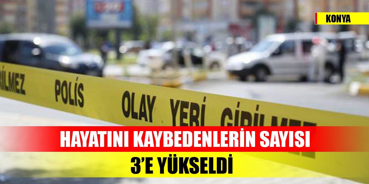 Konya’da hayatını kaybedenlerin sayısı 3’e yükseldi