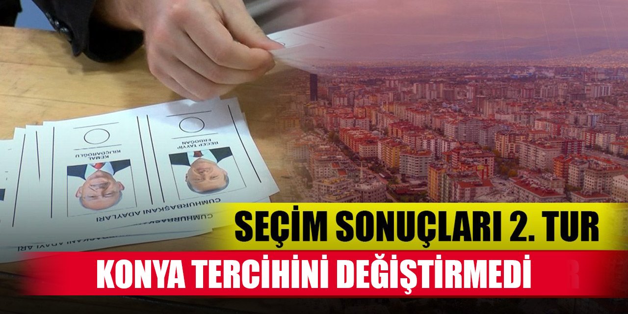 Konya'da seçim sonuçları (Cumhurbaşkanlığı seçimi 2. Tur) Açılan sandık yüzde 78