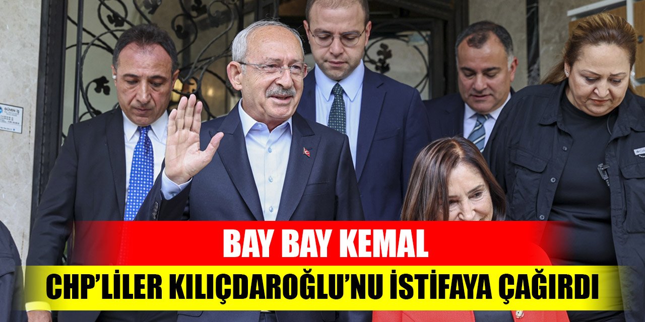 Bay Bay Kemal;  CHP’liler Kılıçdaroğlu’nu istifaya çağırdı
