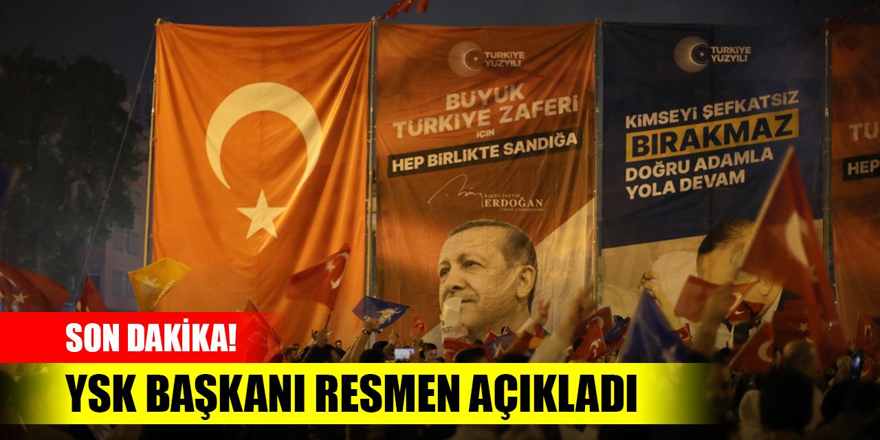 Son Dakika! YSK başkanı açıkladı! 13. Cumhurbaşkanı Erdoğan