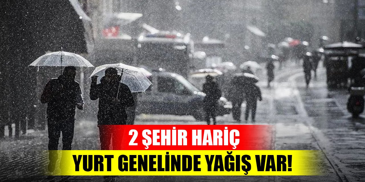 2 şehir hariç yurt genelinde yağış var!