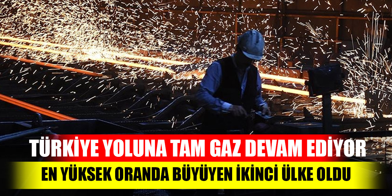 Türkiye, yoluna tam gaz devam ediyor; En yüksek oranda büyüyen ikinci ülke oldu