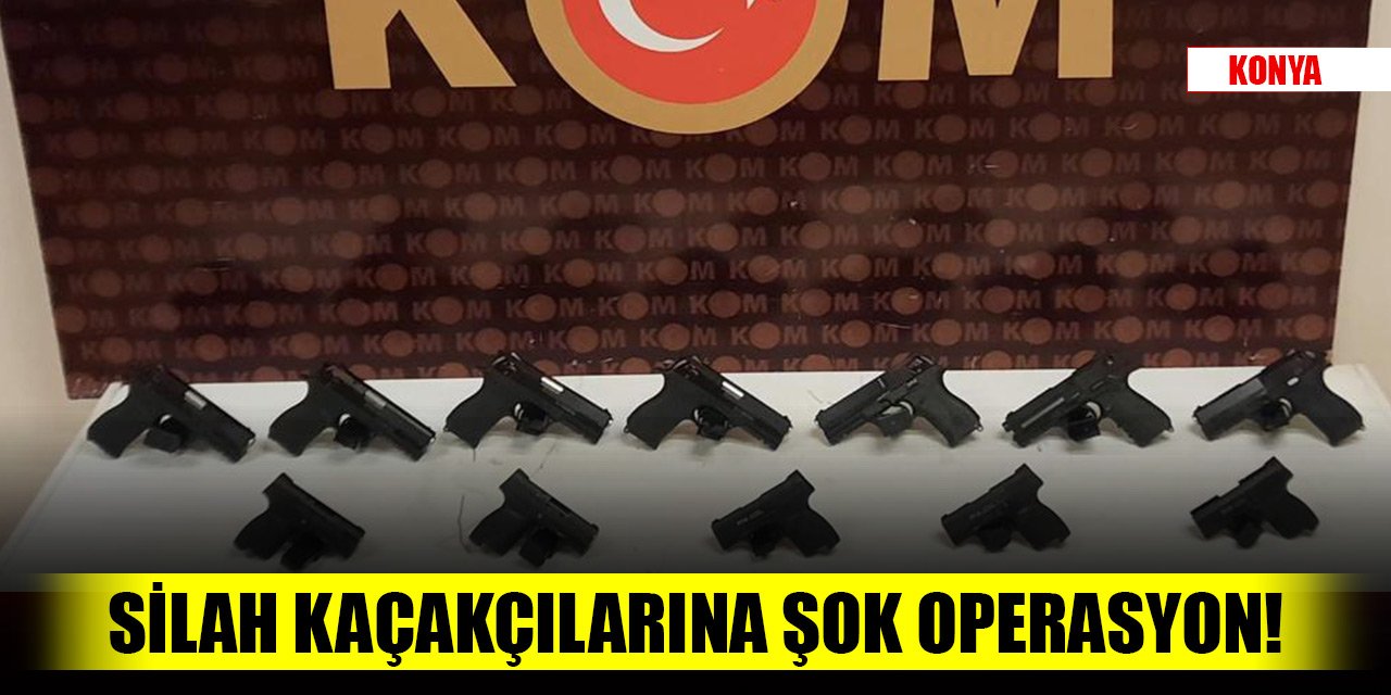 Konya'da silah kaçakçılarına şok operasyon!