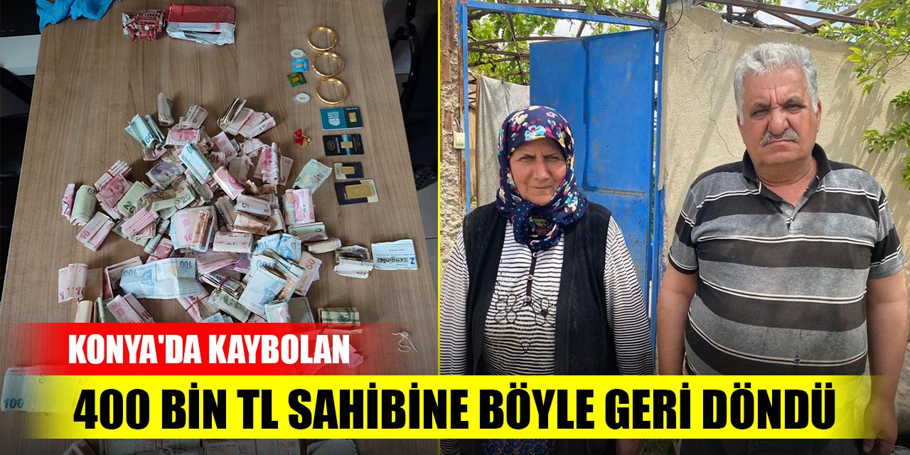 Konya'da kaybolan 400 bin TL sahibine böyle geri döndü