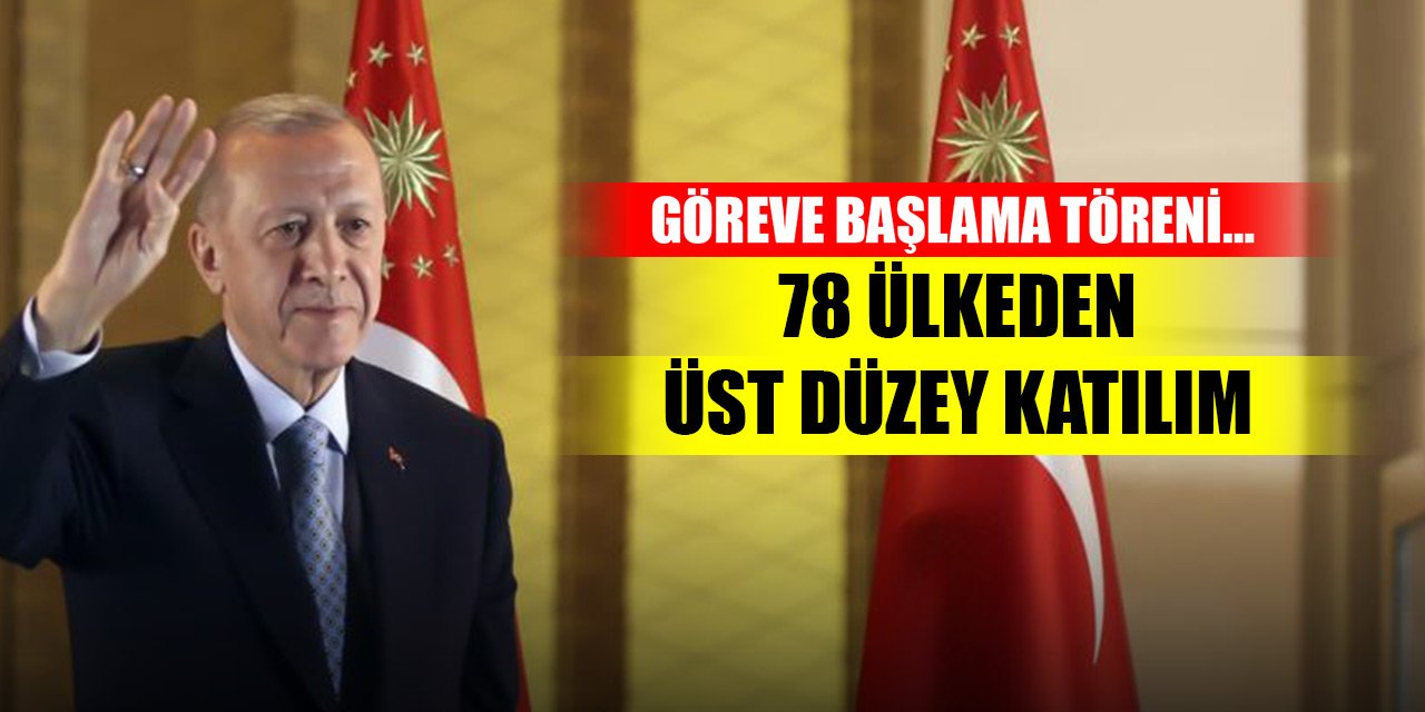 Erdoğan'ın göreve başlama törenine 78 ülkeden üst düzey katılım