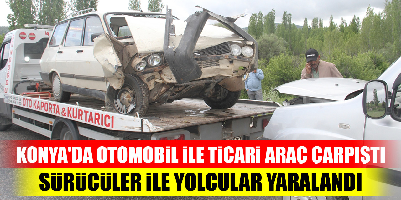 Konya'da otomobil ile ticari araç çarpıştı...Sürücüler ile yolcular yaralandı