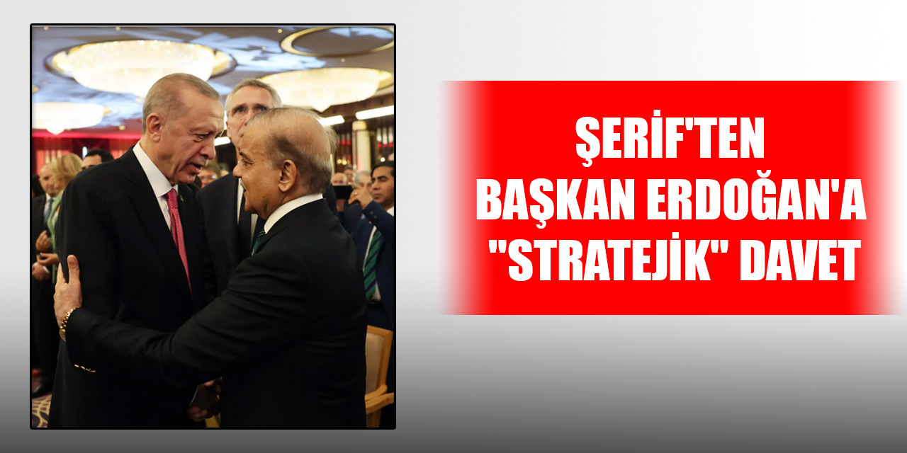 Pakistan Başbakanı Şerif'ten, Cumhurbaşkanı Erdoğan'a "stratejik" davet
