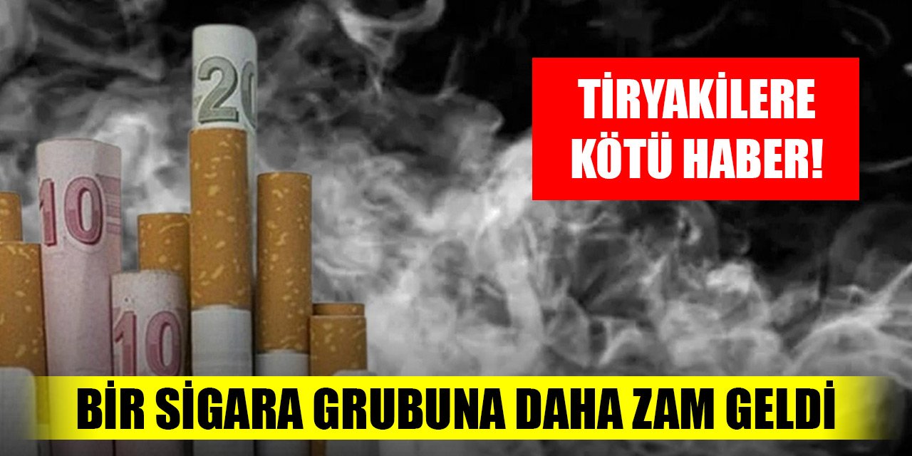 Tiryakilere kötü haber! Bir sigara grubuna daha zam