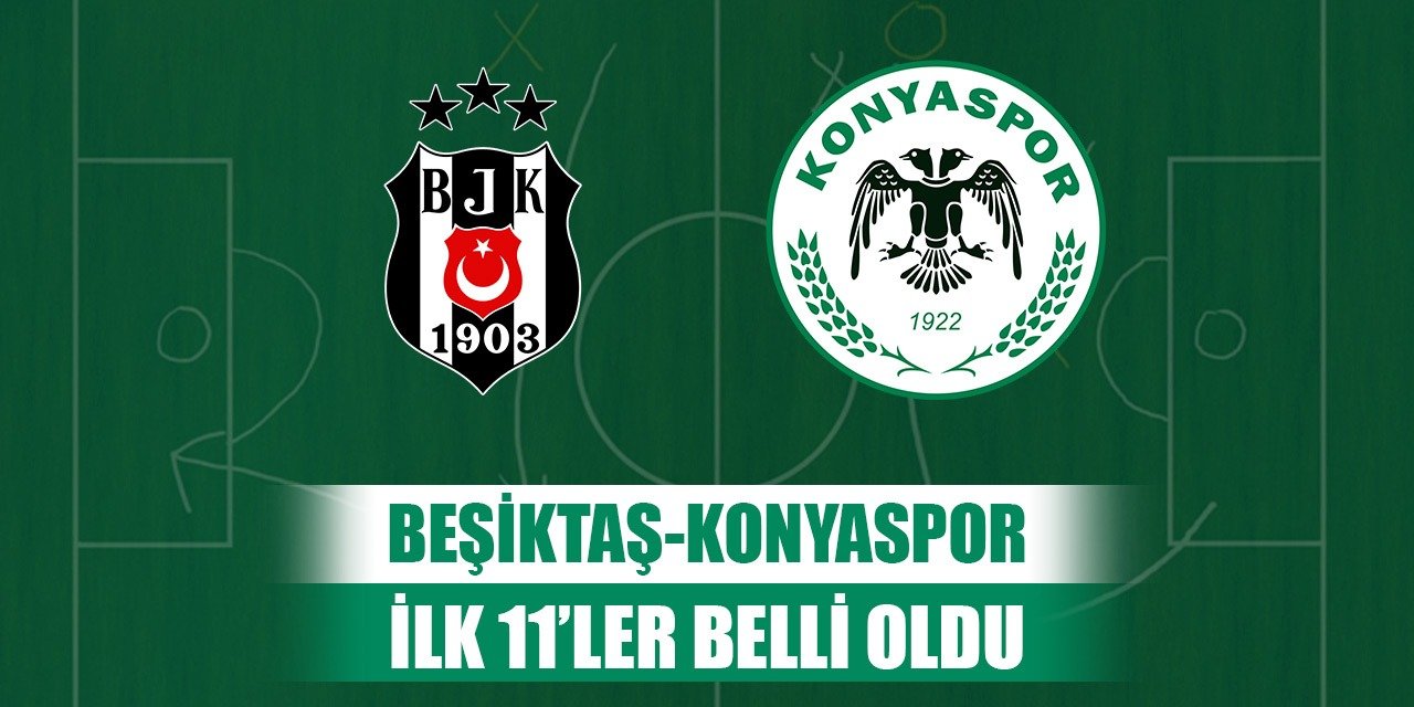 Beşiktaş-Konyaspor, İlk 11'ler belli oldu