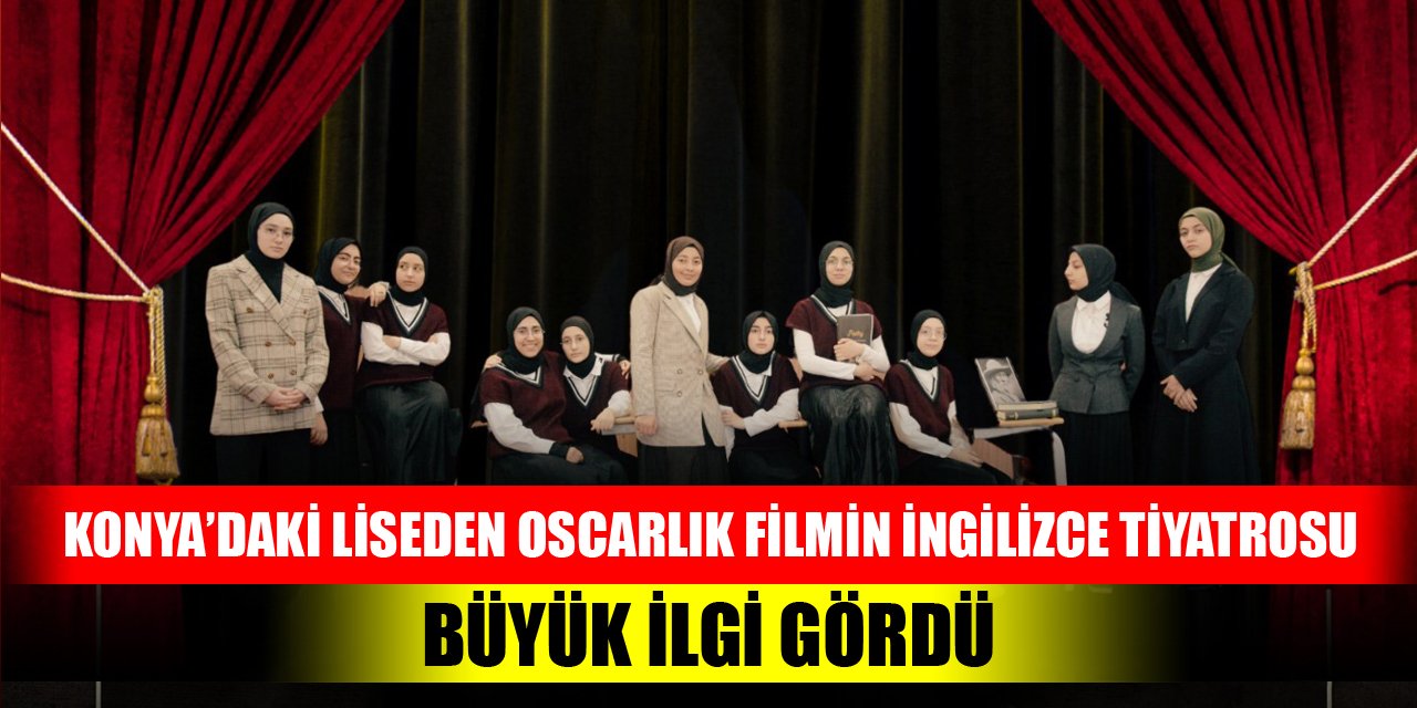 Konya’daki liseden Oscarlık filmin İngilizce tiyatrosu büyük ilgi gördü
