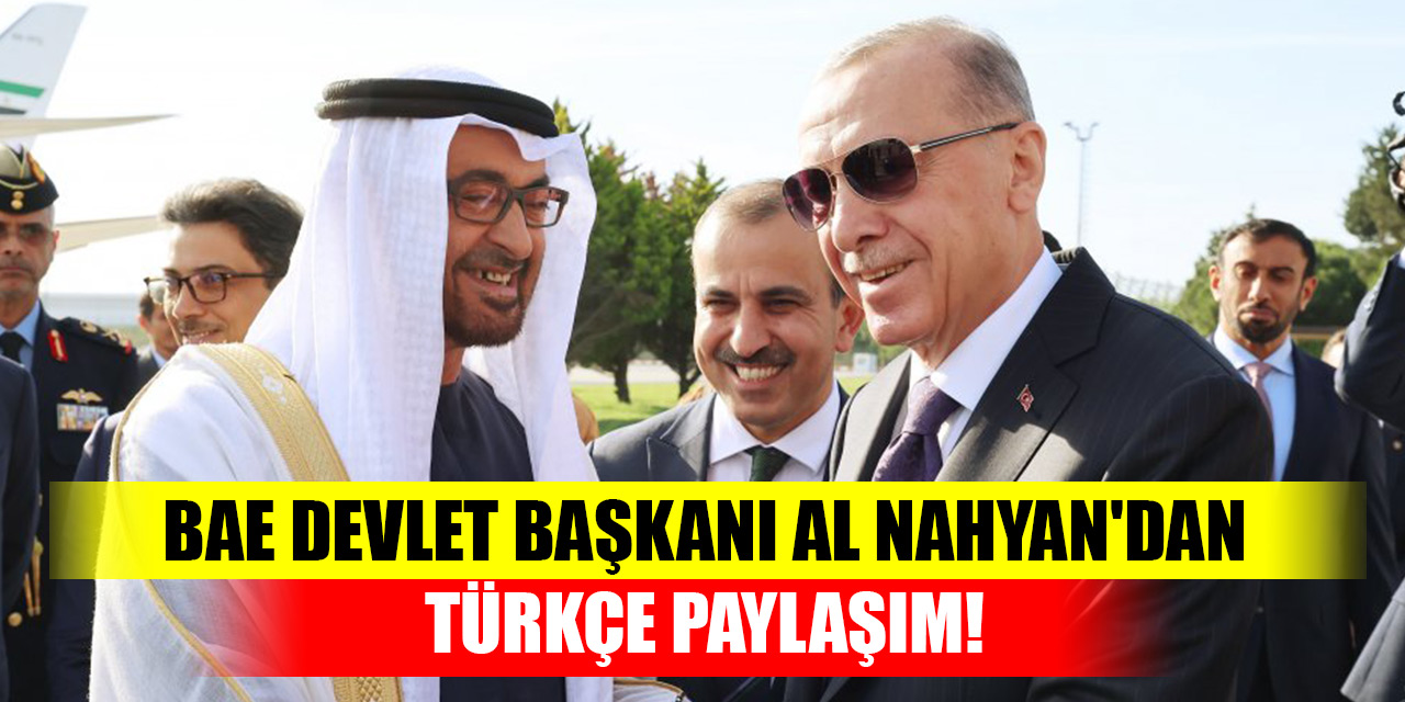 BAE Devlet Başkanı Al Nahyan'dan Türkçe paylaşım! Türkiye mesajı