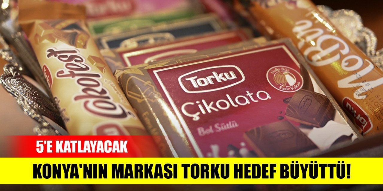 Konya'nın markası Torku hedef büyüttü! 5'e katlayacak