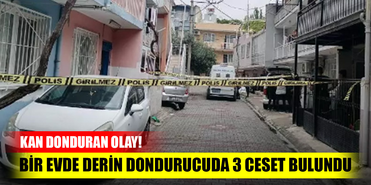 Kan donduran olay! Bir evde derin dondurucuda 3 ceset bulundu