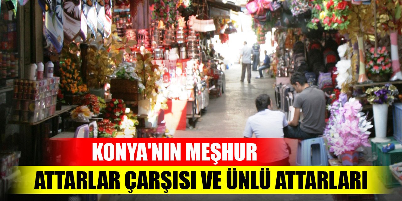 Konya'nın meşhur Attarlar Çarşısı ve ünlü attarları