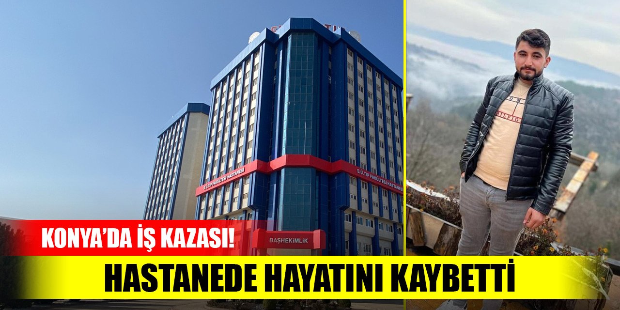 Konya’da iş kazası! Kolu ve bacağını çapa makinesine kaptıran genç hastanede hayatını kaybetti