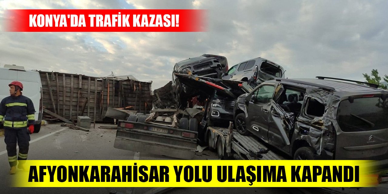 Konya'da trafik kazası! Afyonkarahisar yolu ulaşıma kapandı