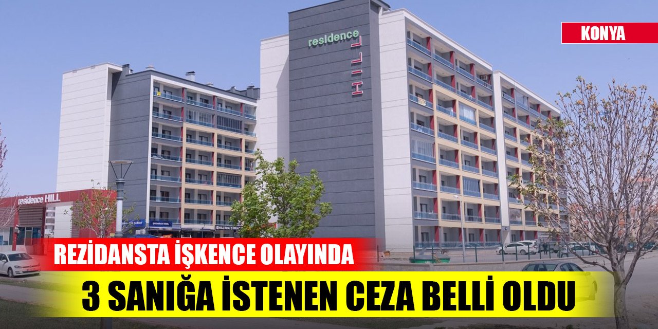 Konya'da rezidansta işkence olayında 3 sanığa istenen ceza belli oldu