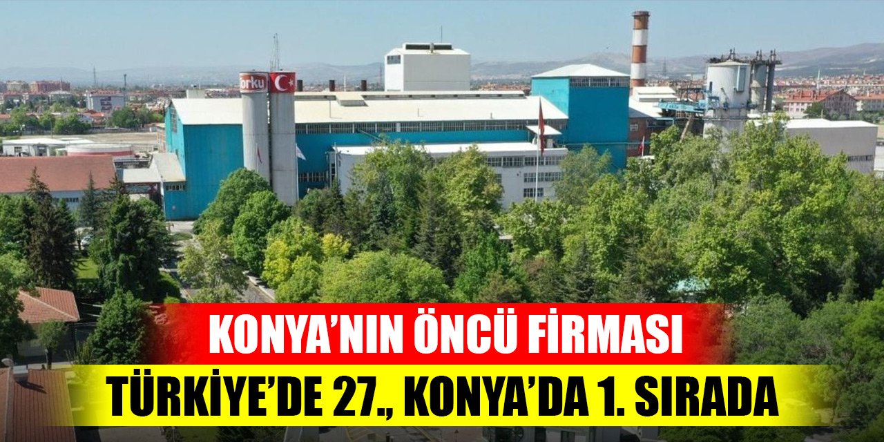 Konya'nın öncü firması... Türkiye’de 27., Konya’da 1. sırada