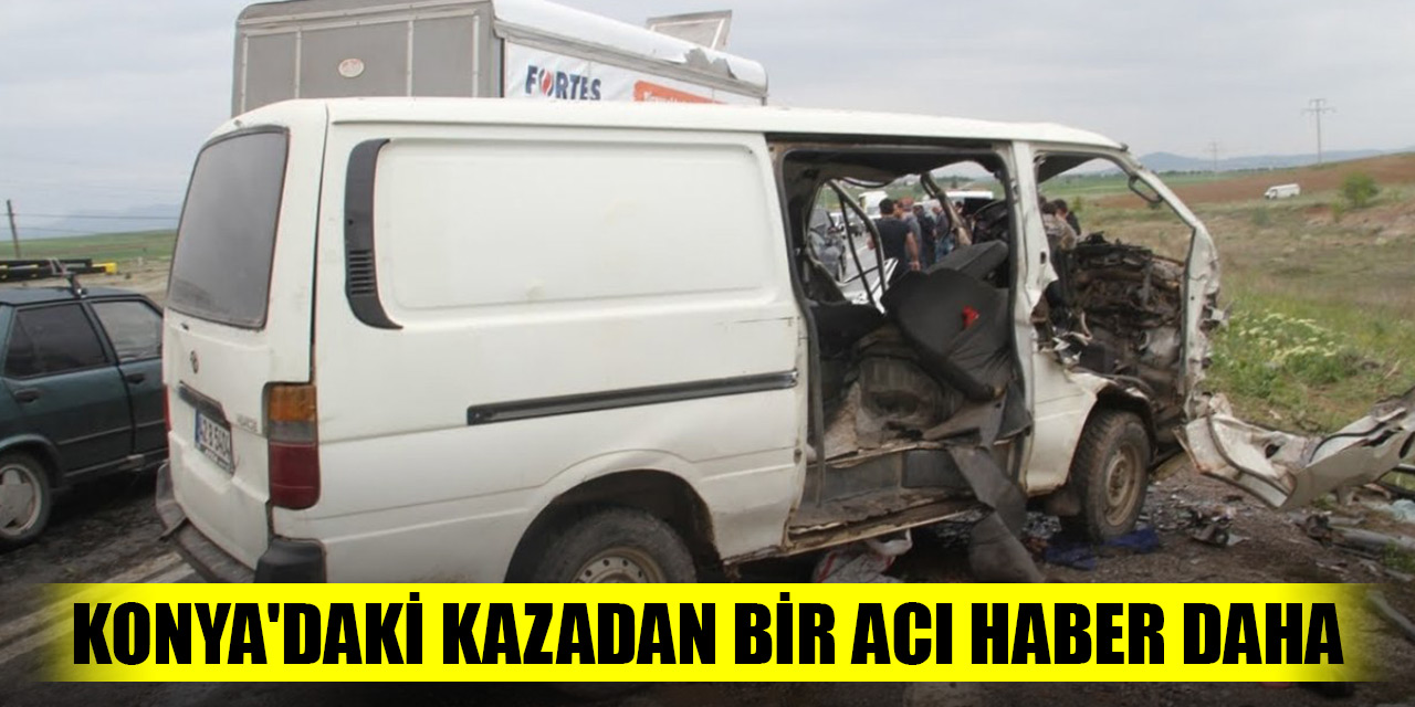 Konya'daki kazada yaralanan genç hayata tutunamadı