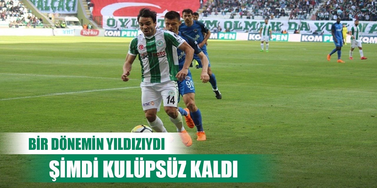 Konyaspor'un eski oyuncusu Volkan Şen unutulup gitti